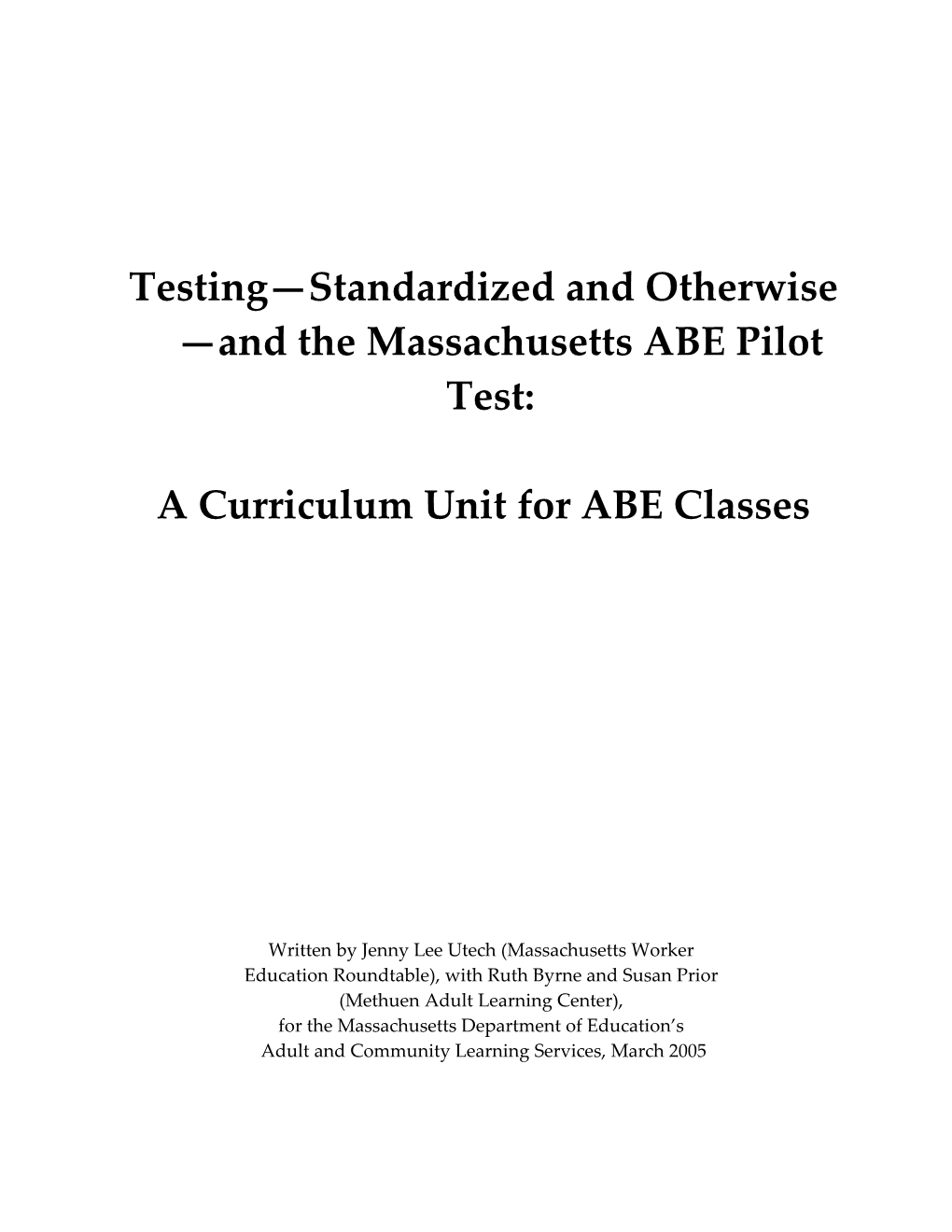 Testing - Standardized and Otherwise - and the MA ABE Pilot Test: a Curriculum Unit For