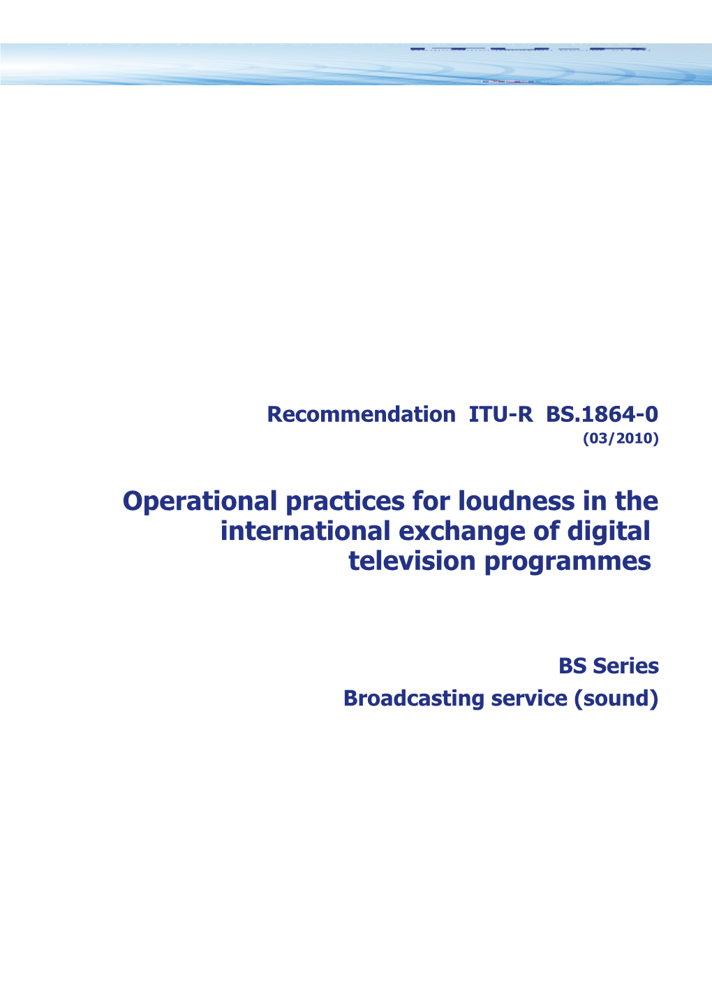 RECOMMENDATION ITU-R BS.1864* - Operational Practices for Loudness in the International