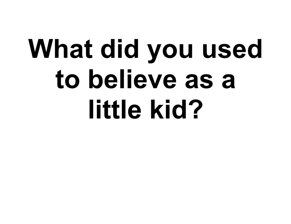 What Did You Used to Believe As a Little Kid