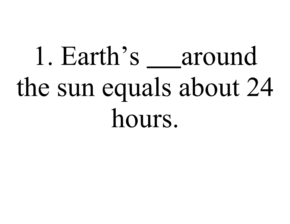 1. Earth S Around the Sun Equals About 24 Hours