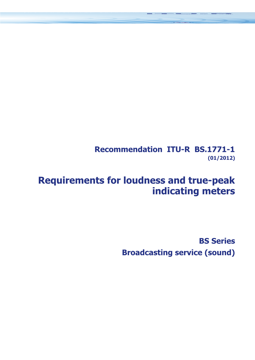 RECOMMENDATION ITU-R BS.1771-1 - Requirements for Loudness and True-Peak Indicating Meters