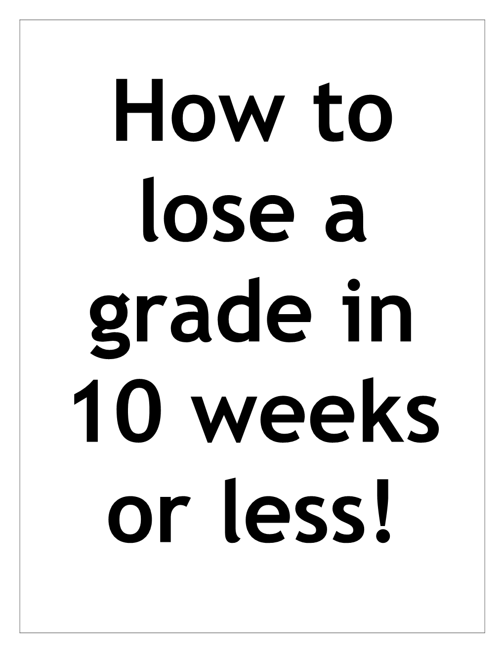 How to Lose a Grade in 10 Weeks Or Less!